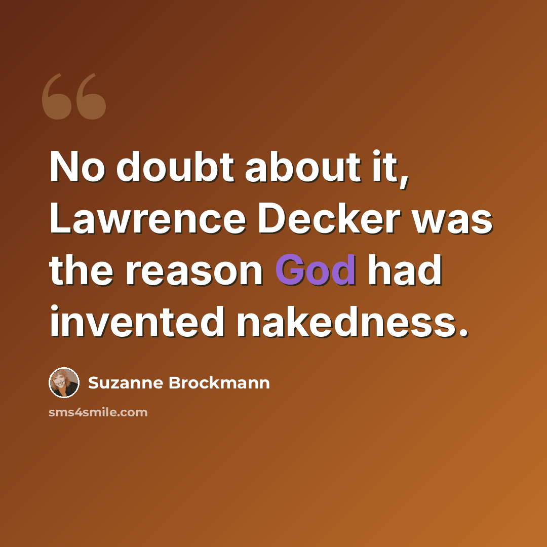 “No doubt about it, Lawrence Decker was the reason God had invented nakedness.” quote by Suzanne Brockmann