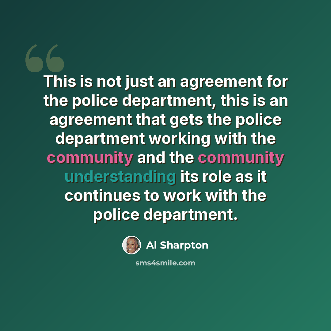 “This is not just an agreement for the police department, this is an agreement that gets the police department working with the community and the community understanding its role as it continues to work with the police department.” quote by Al Sharpton
