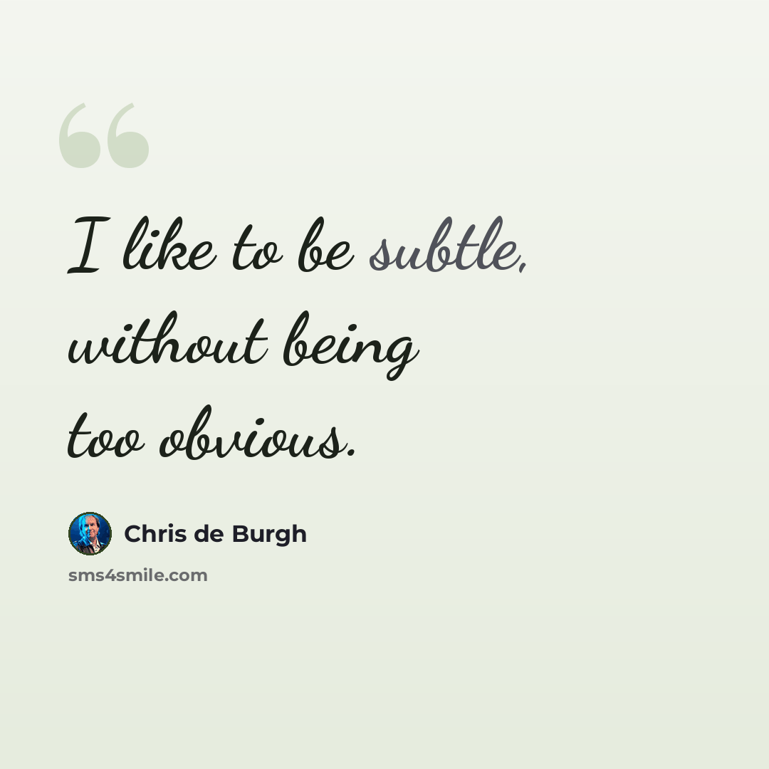 “I like to be subtle, without being too obvious.” quote by Chris de Burgh