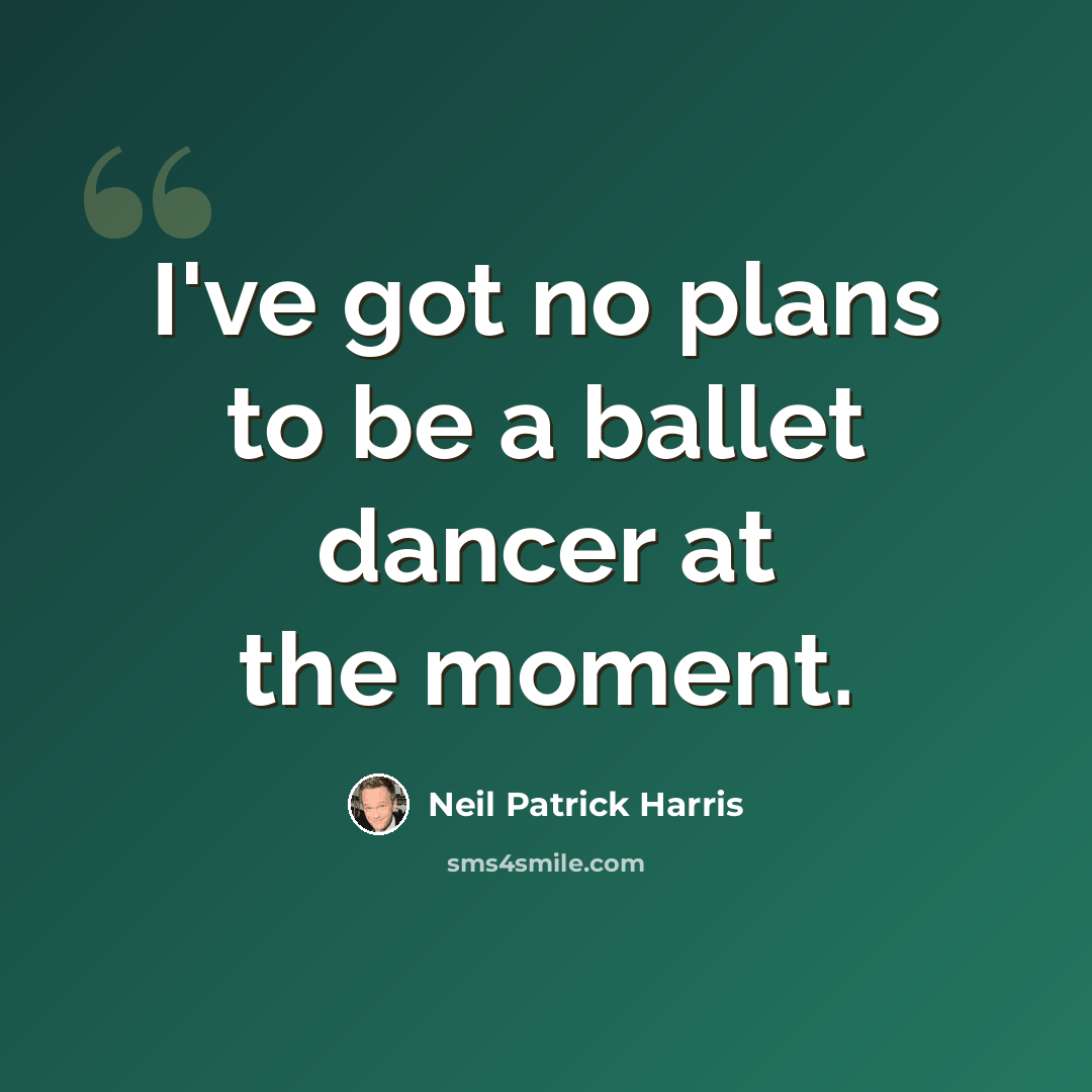 “I've got no plans to be a ballet dancer at the moment.” quote by Neil Patrick Harris