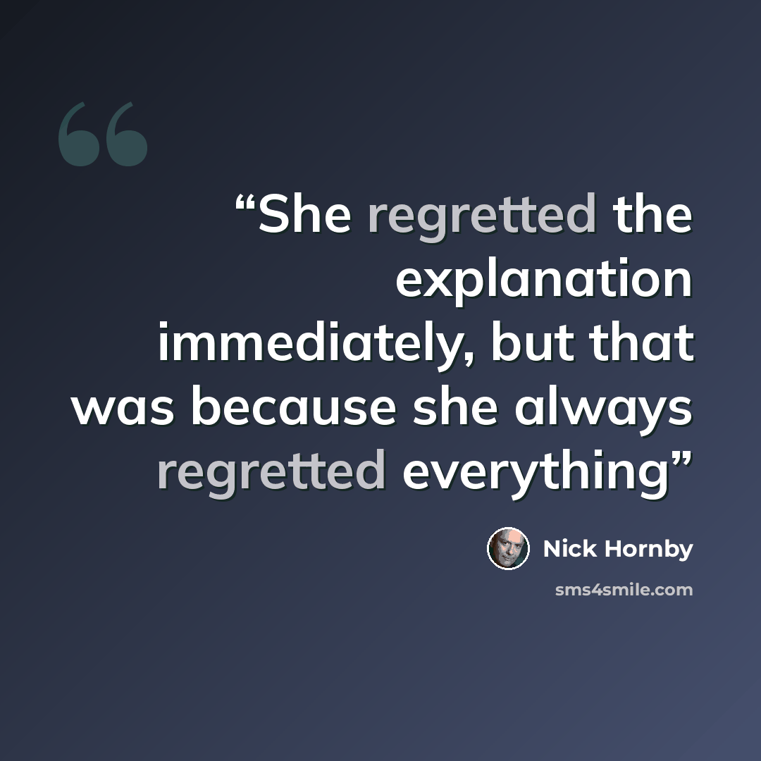 “She regretted the explanation immediately, but that was because she always regretted everything” quote by Nick Hornby