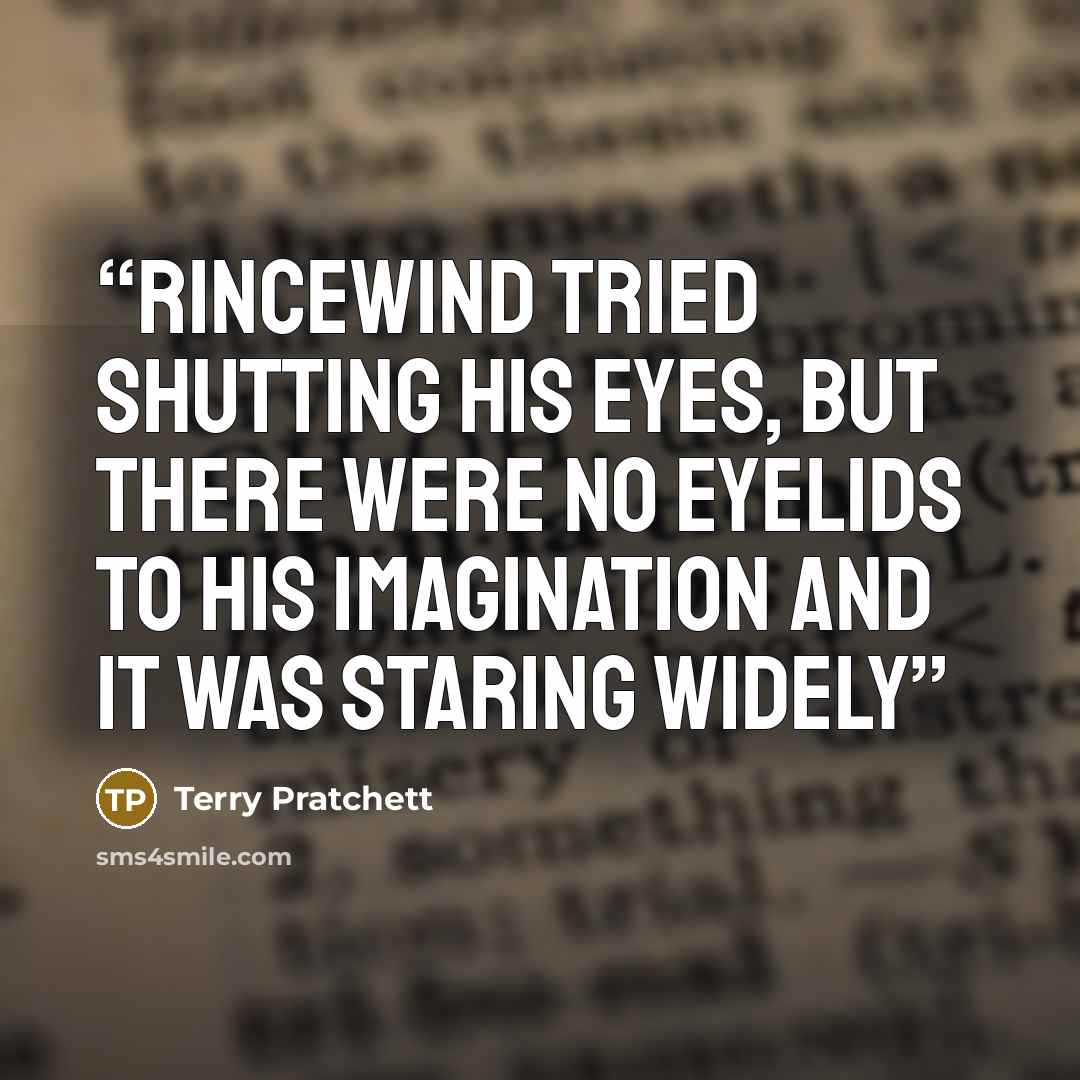 “Rincewind tried shutting his eyes, but there were no eyelids to his imagination and it was staring widely” quote by Terry Pratchett