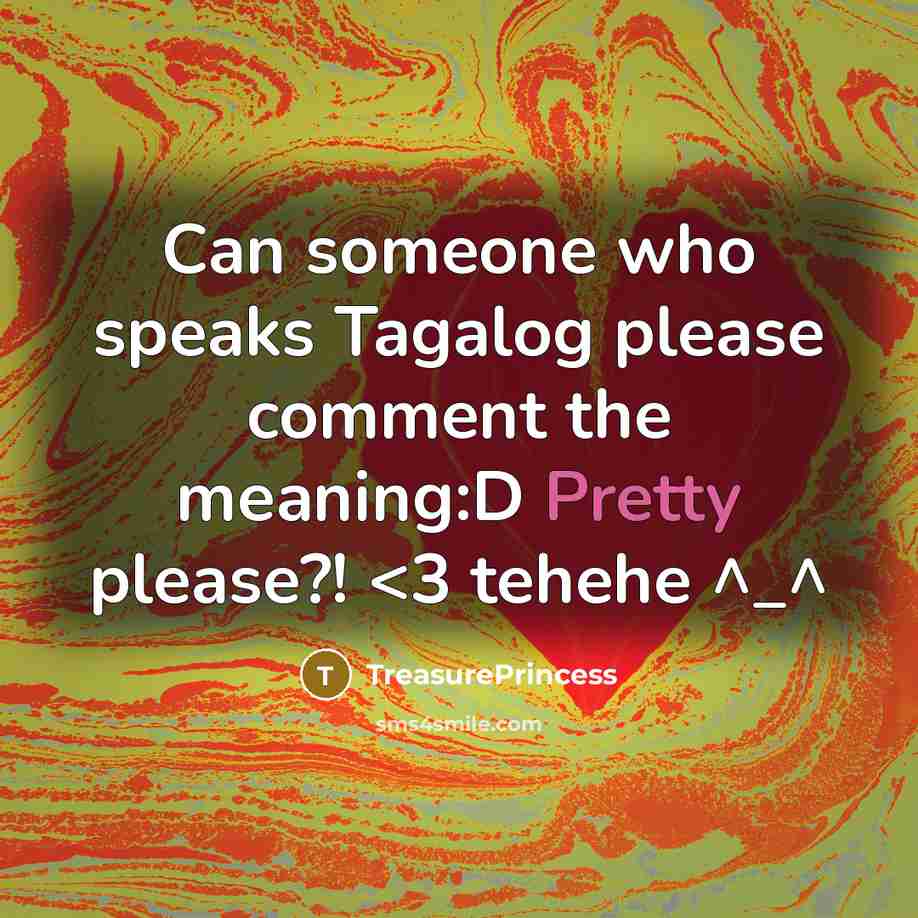 “Can someone who speaks Tagalog please comment the meaning:D Pretty please?!” quote by TreasurePrincess