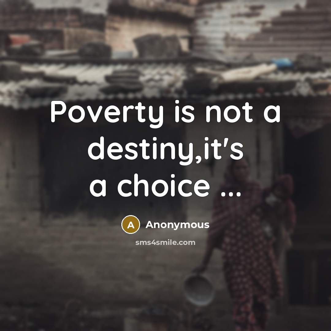 “Poverty is not a destiny,it's a choice ...” quote by Anonymous