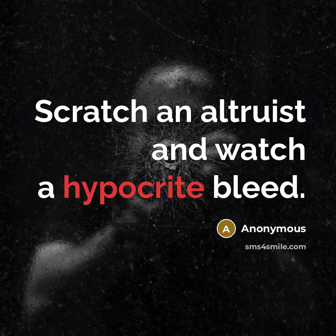 “Scratch an altruist and watch a hypocrite bleed.” quote by Anonymous