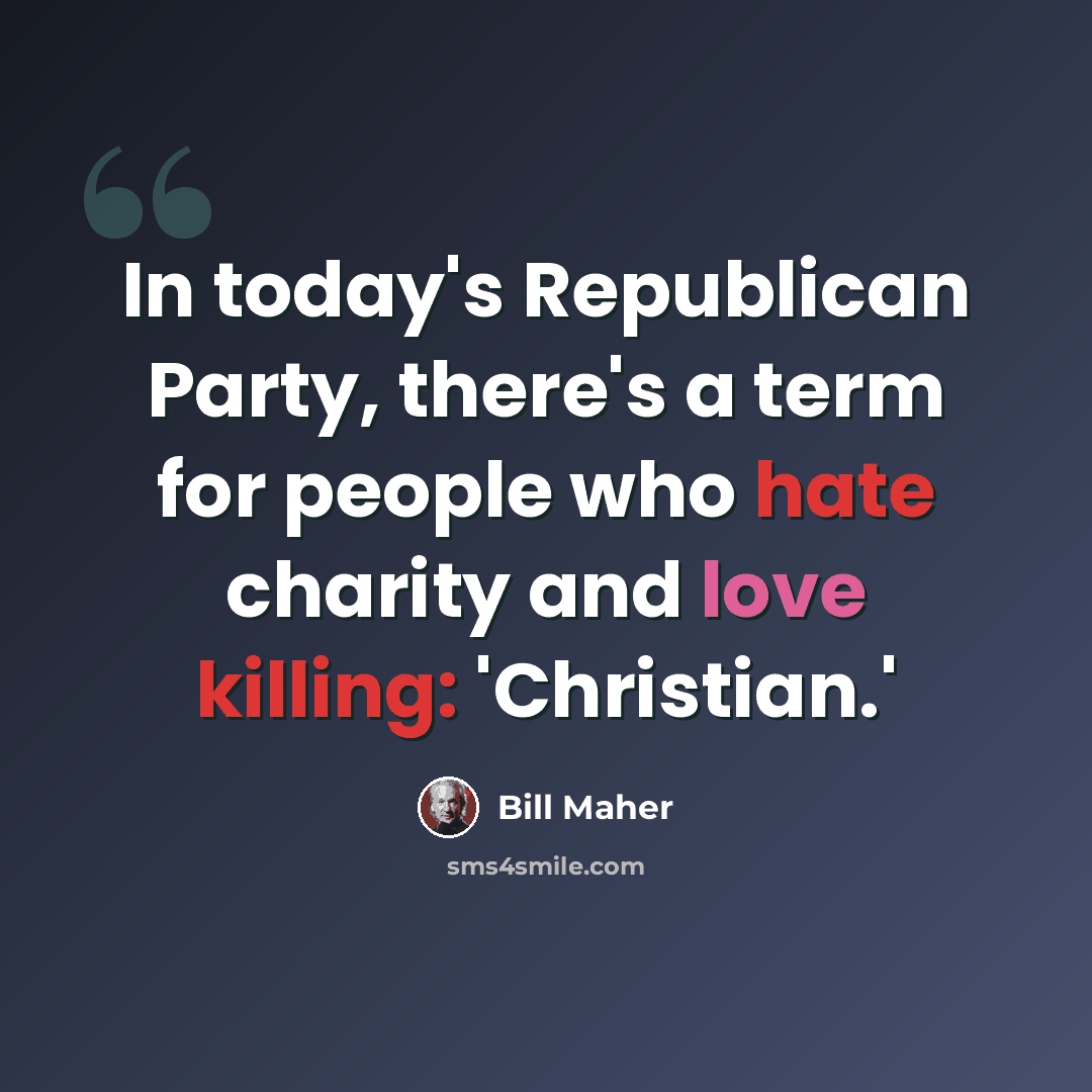 “In today's Republican Party, there's a term for people who hate charity and love killing: 'Christian.'” quote by Bill Maher