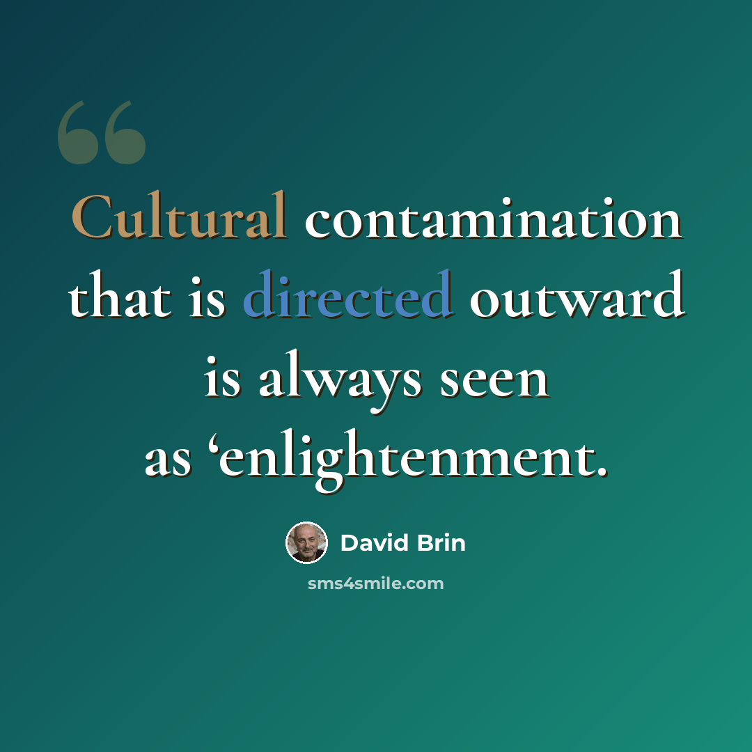 “Cultural contamination that is directed outward is always seen as ‘enlightenment.” quote by David Brin
