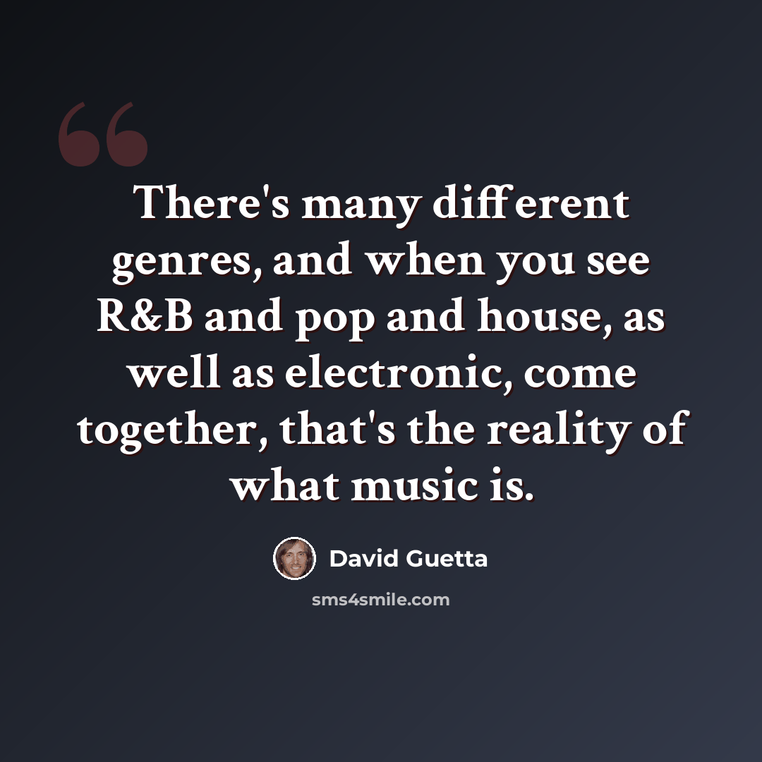“There's many different genres, and when you see R&B and pop and house, as well as electronic, come together, that's the reality of what music is.” quote by David Guetta
