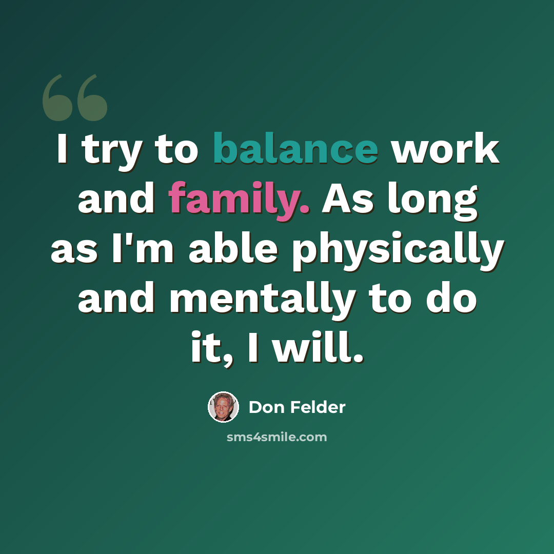 “I try to balance work and family. As long as I'm able physically and mentally to do it, I will.” quote by Don Felder