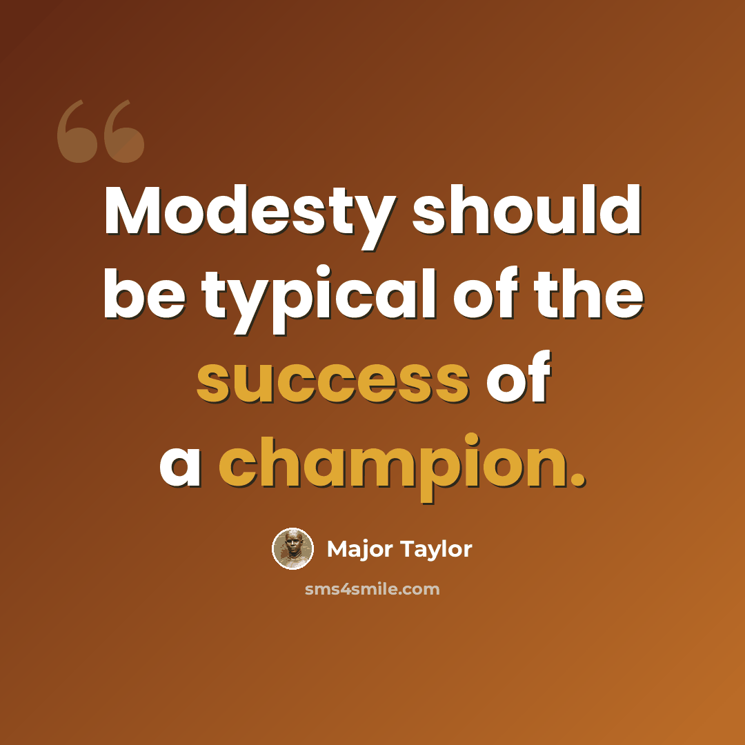 “Modesty should be typical of the success of a champion.” quote by Major Taylor