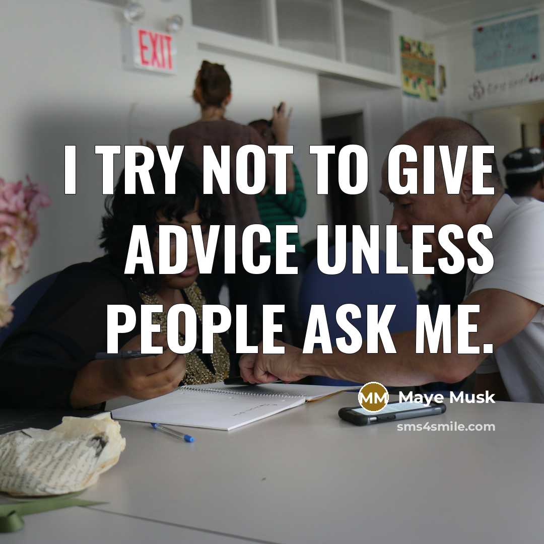 “I try not to give advice unless people ask me.” quote by Maye Musk