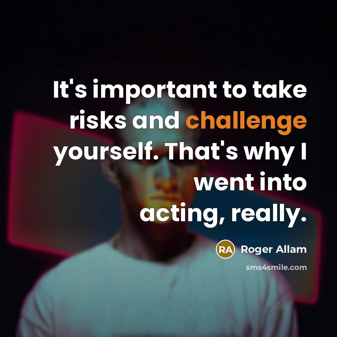 “It's important to take risks and challenge yourself. That's why I went into acting, really.” quote by Roger Allam