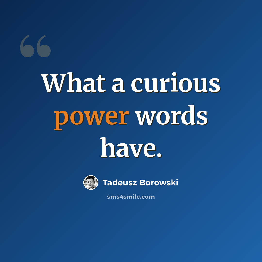 “What a curious power words have.” quote by Tadeusz Borowski