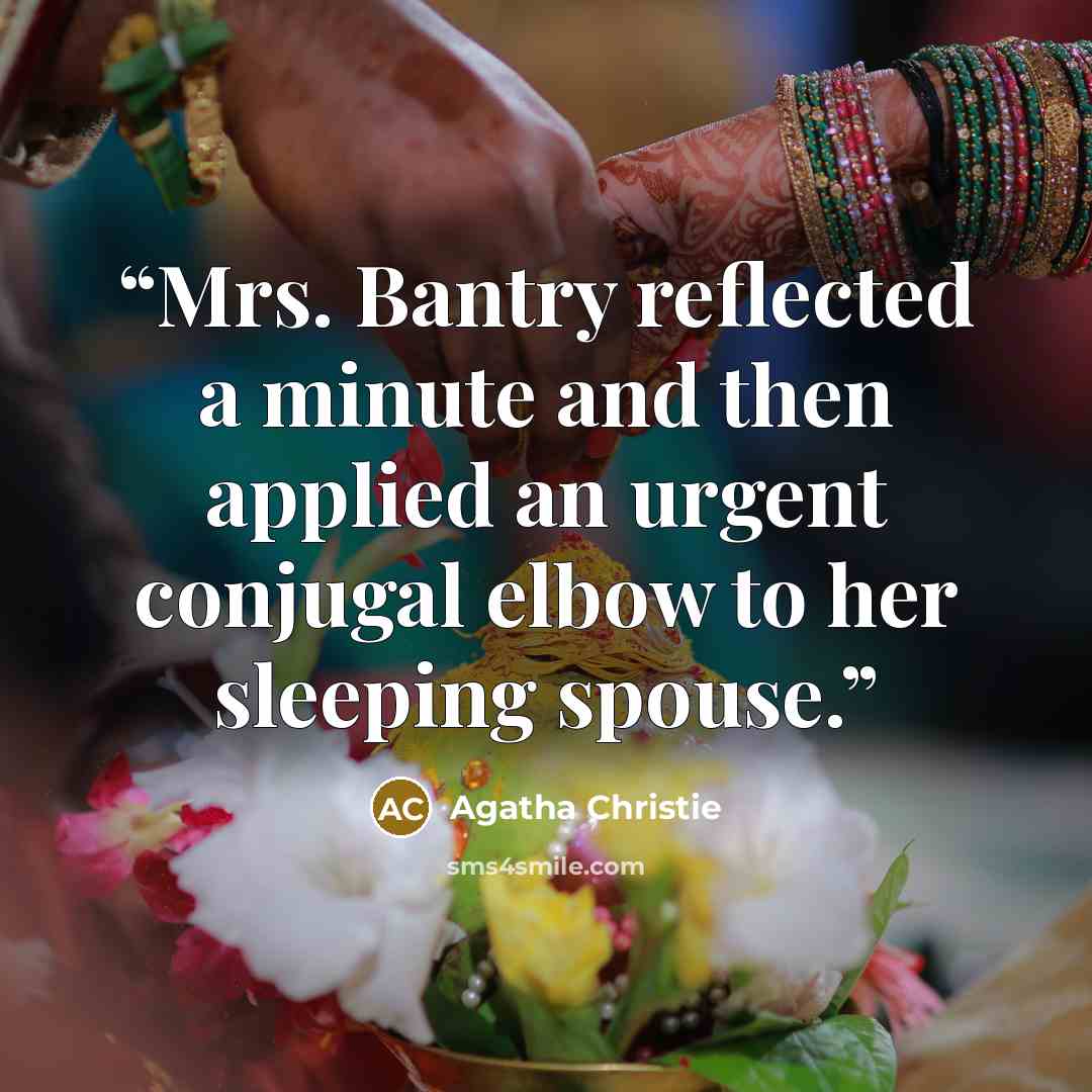 “Mrs. Bantry reflected a minute and then applied an urgent conjugal elbow to her sleeping spouse.” quote by Agatha Christie