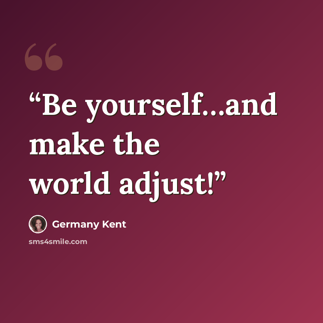 “Be yourself…and make the world adjust!” quote by Germany Kent