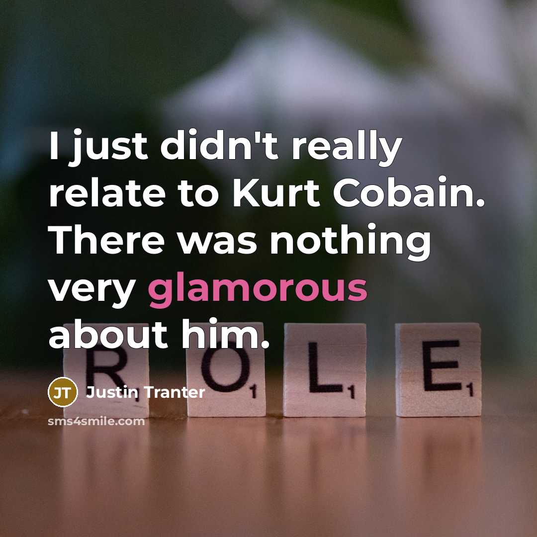 “I just didn't really relate to Kurt Cobain. There was nothing very glamorous about him.” quote by Justin Tranter