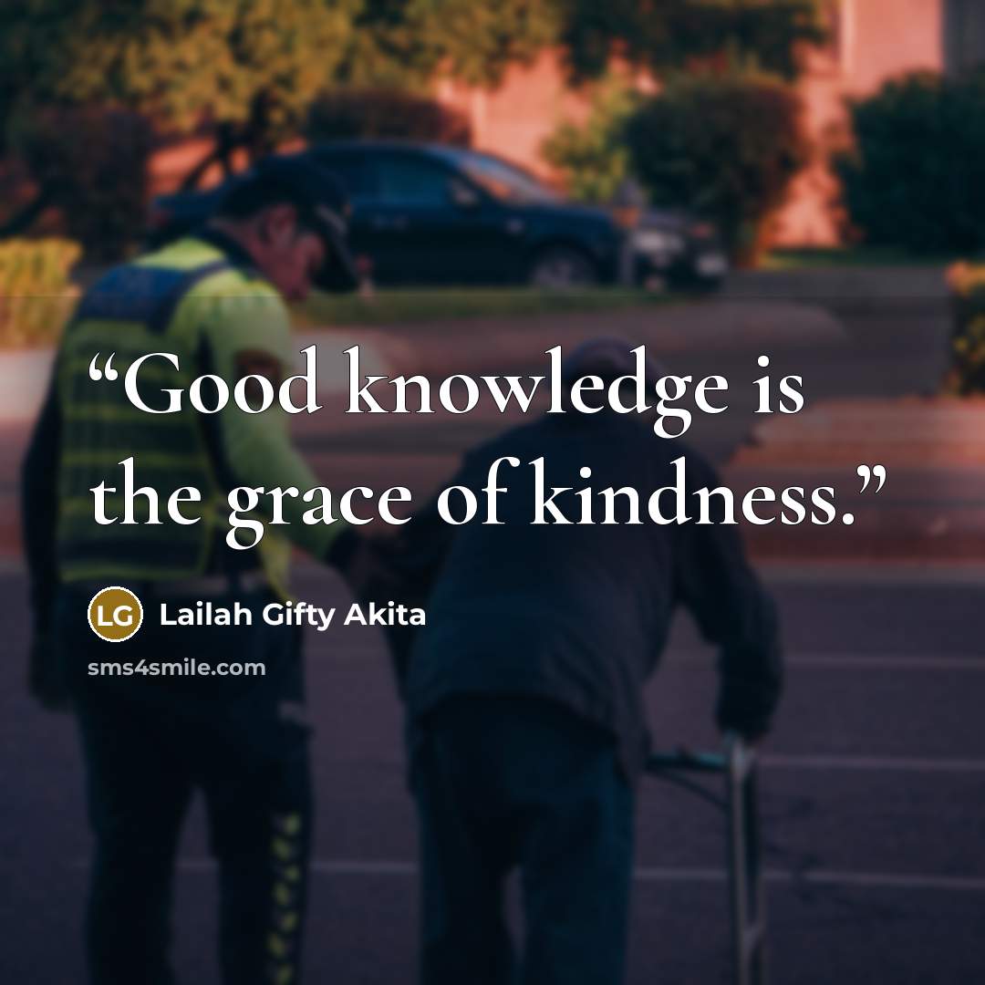 “Good knowledge is the grace of kindness.” quote by Lailah Gifty Akita