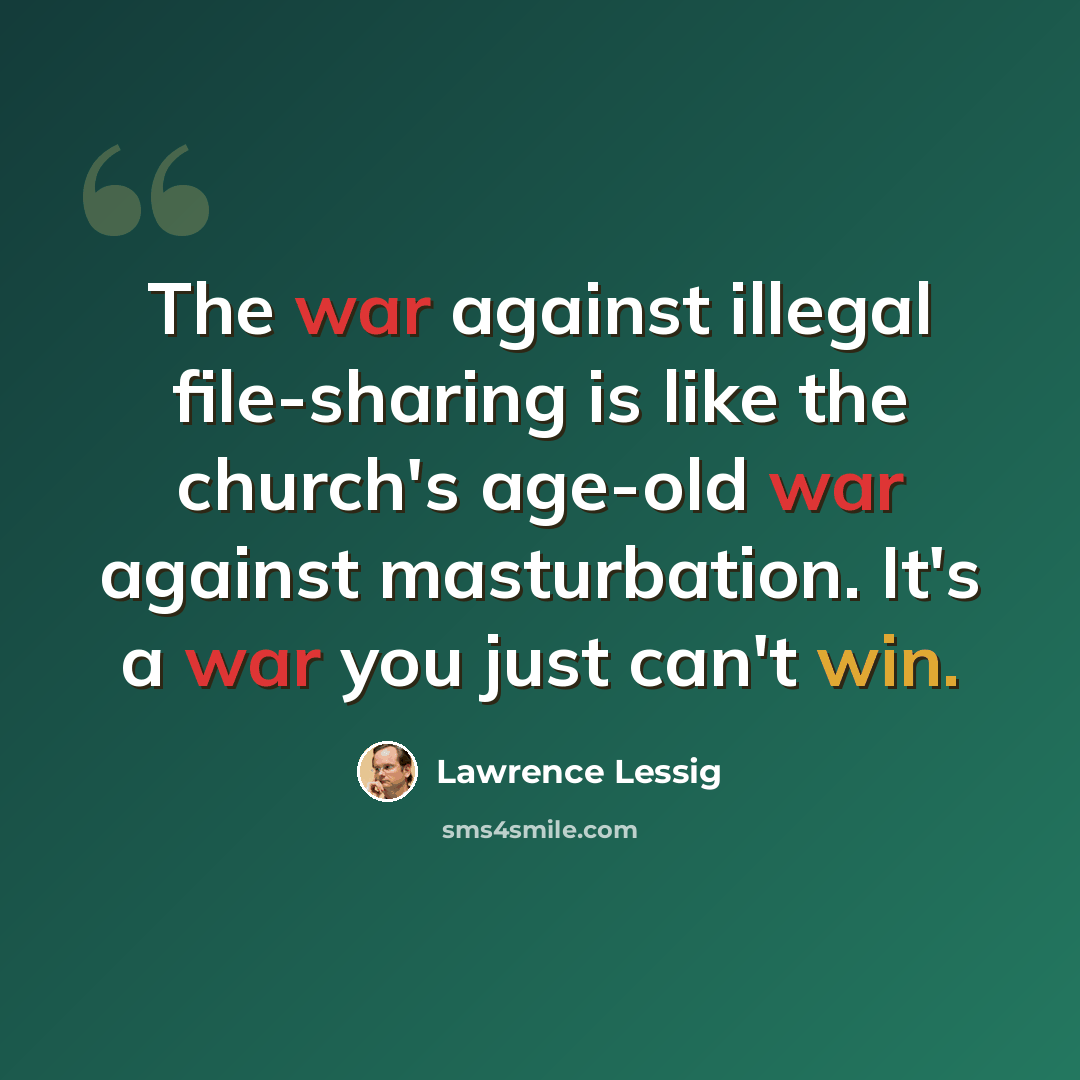 “The war against illegal file-sharing is like the church's age-old war against masturbation. It's a war you just can't win.” quote by Lawrence Lessig