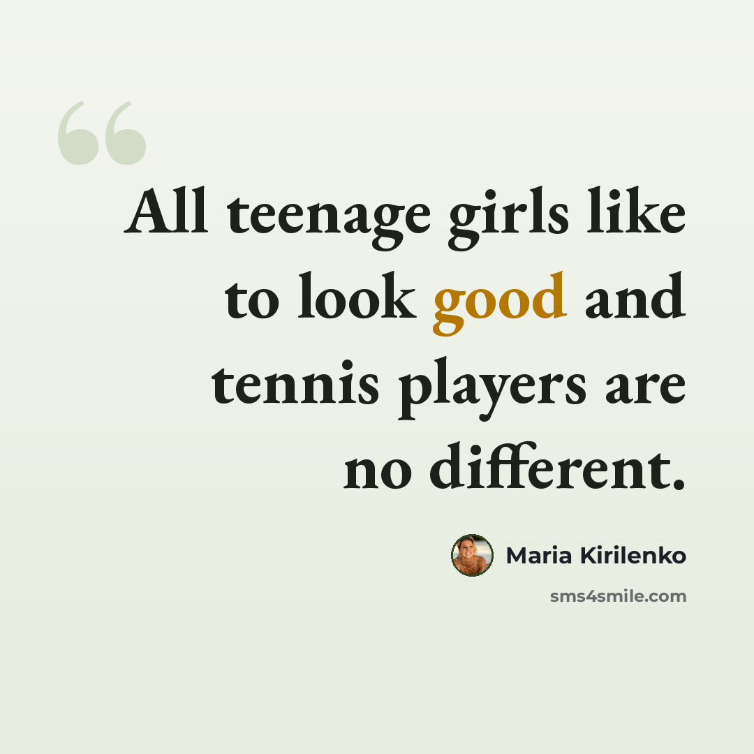 “All teenage girls like to look good and tennis players are no different.” quote by Maria Kirilenko