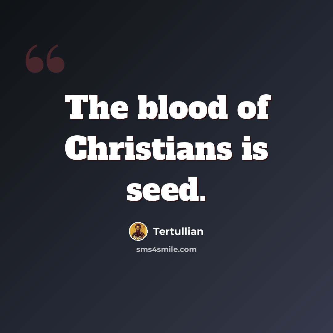 “The blood of Christians is seed.” quote by Tertullian