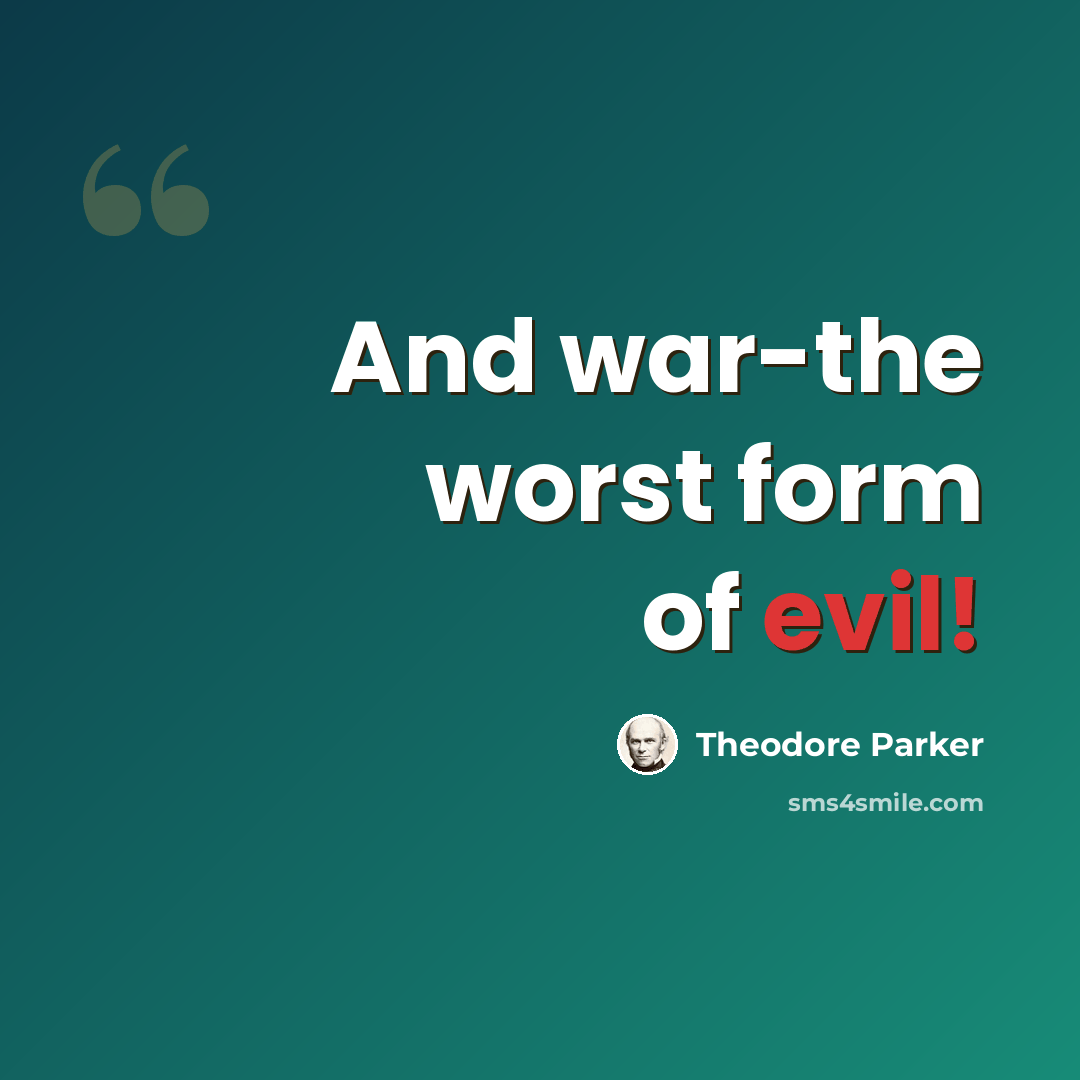 “And war-the worst form of evil!” quote by Theodore Parker