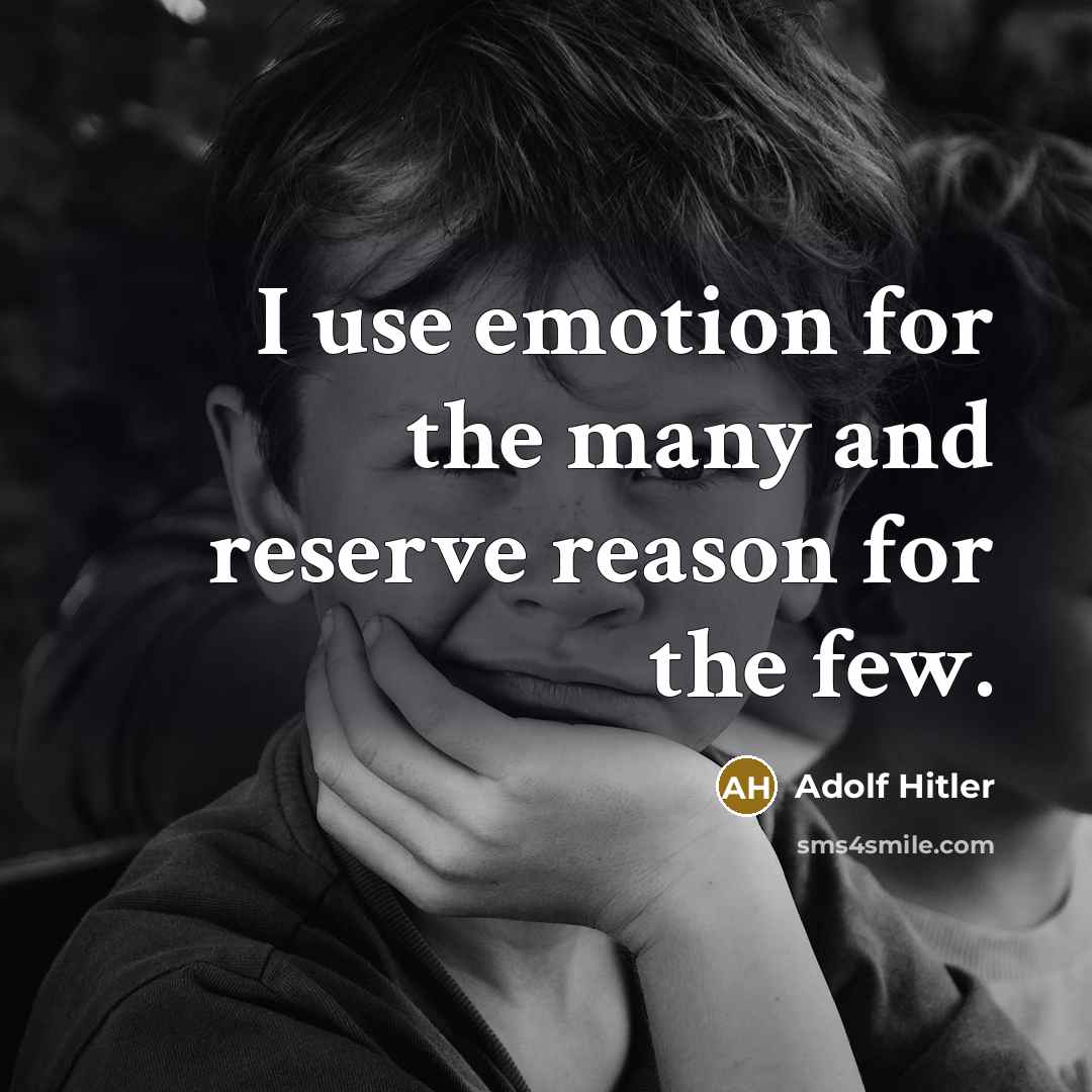 “I use emotion for the many and reserve reason for the few.” quote by Adolf Hitler