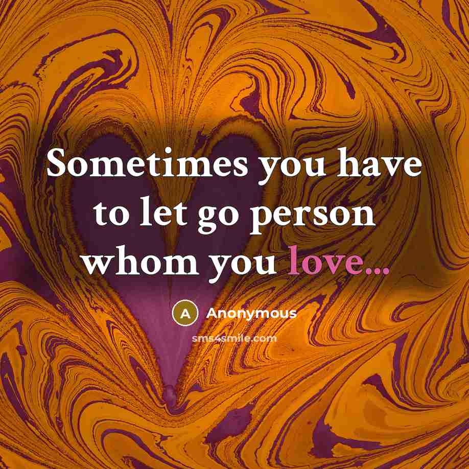 “Sometimes you have to let go person whom you love...” quote by Anonymous