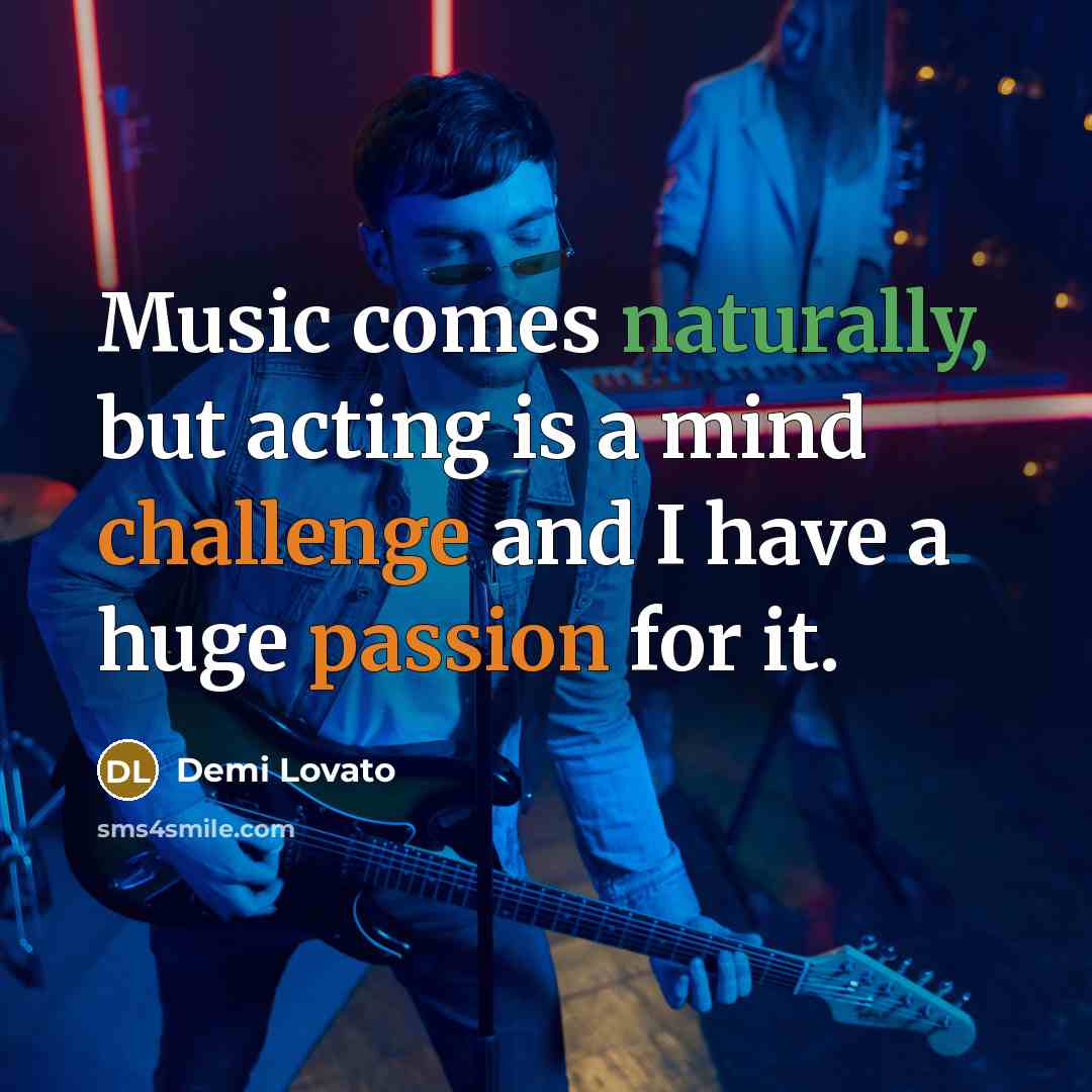 “Music comes naturally, but acting is a mind challenge and I have a huge passion for it.” quote by Demi Lovato