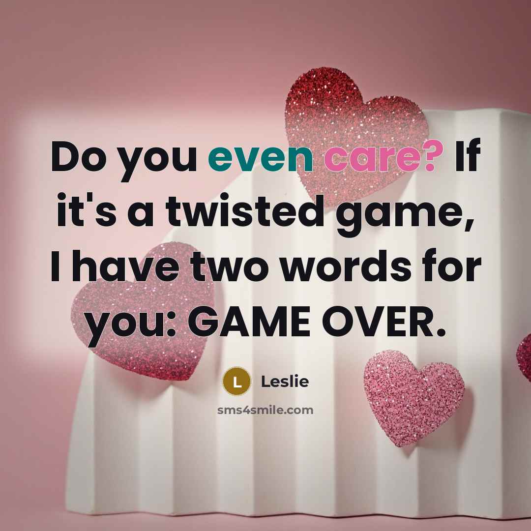 “Do you even care? If it's a twisted game, I have two words for you: GAME OVER.” quote by Leslie