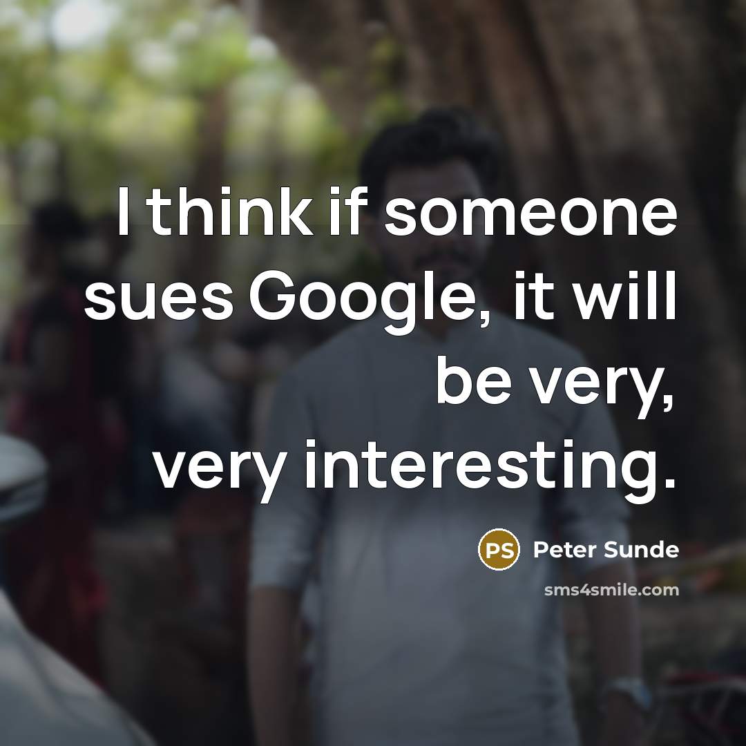 “I think if someone sues Google, it will be very, very interesting.” quote by Peter Sunde