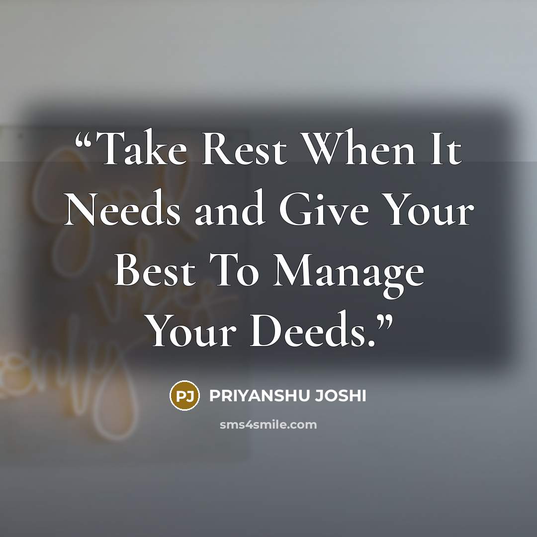“Take Rest When It Needs and Give Your Best To Manage Your Deeds.” quote by PRIYANSHU JOSHI