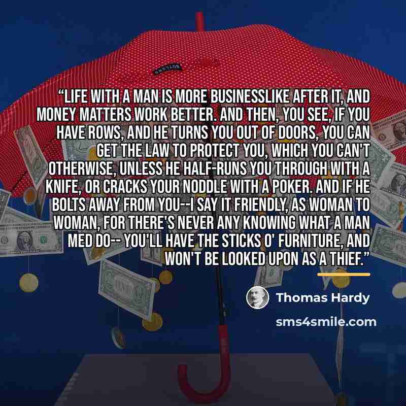 “Life with a man is more businesslike after it, and money matters work better. And then, you see, if you have rows, and he turns you out of doors, you can get the law to protect you, which you can't otherwise, unless he half-runs you through with a knife, or cracks your noddle with a poker. And if…” quote by Thomas Hardy