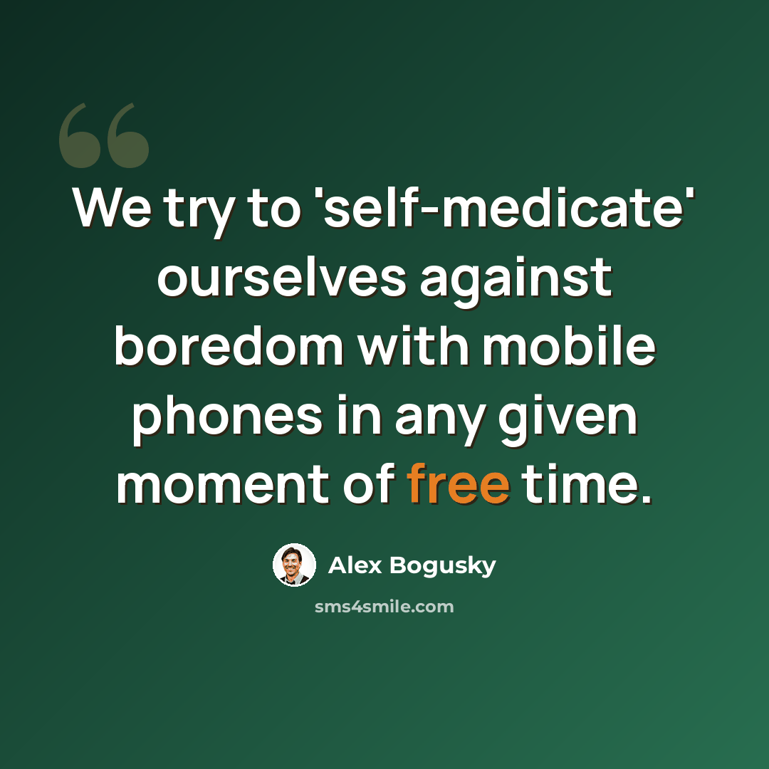 “We try to 'self-medicate' ourselves against boredom with mobile phones in any given moment of free time.” quote by Alex Bogusky