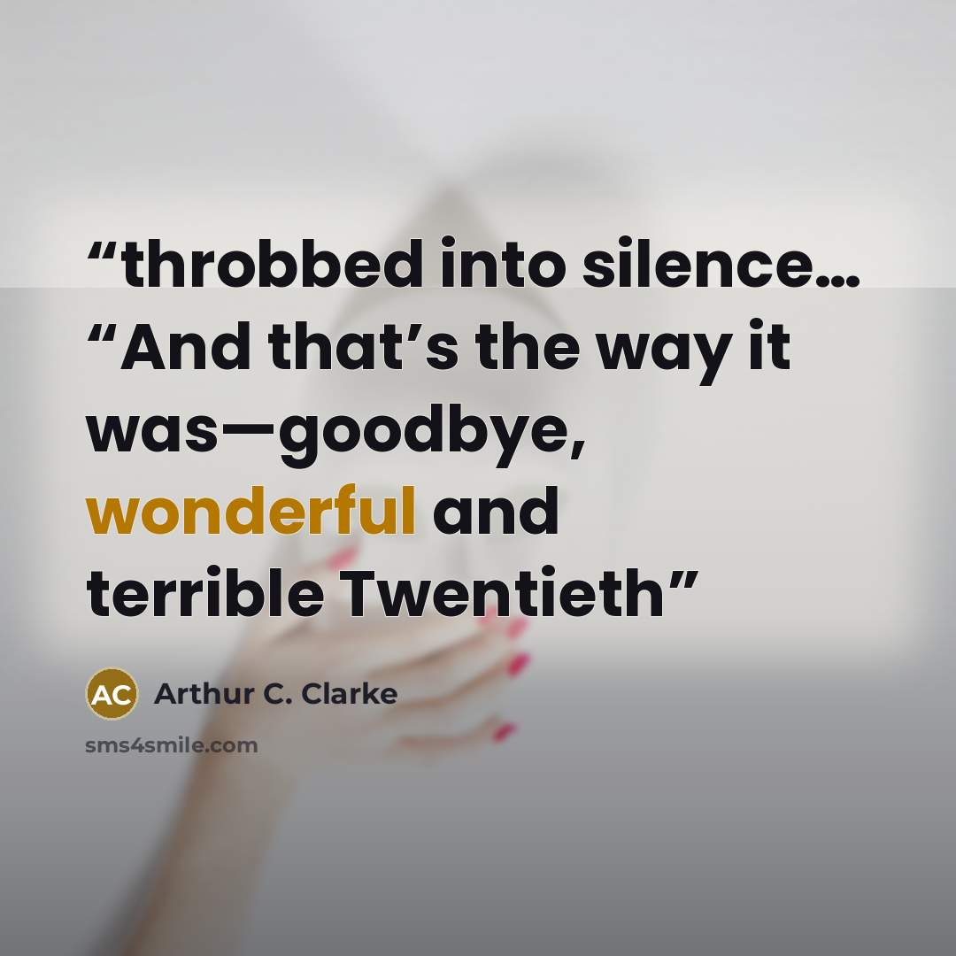 “throbbed into silence… “And that’s the way it was—goodbye, wonderful and terrible Twentieth” quote by Arthur C. Clarke