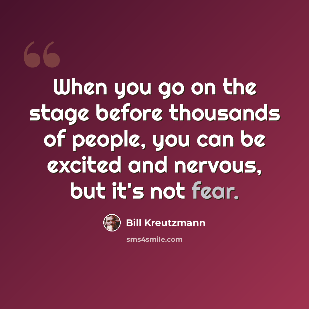“When you go on the stage before thousands of people, you can be excited and nervous, but it's not fear.” quote by Bill Kreutzmann