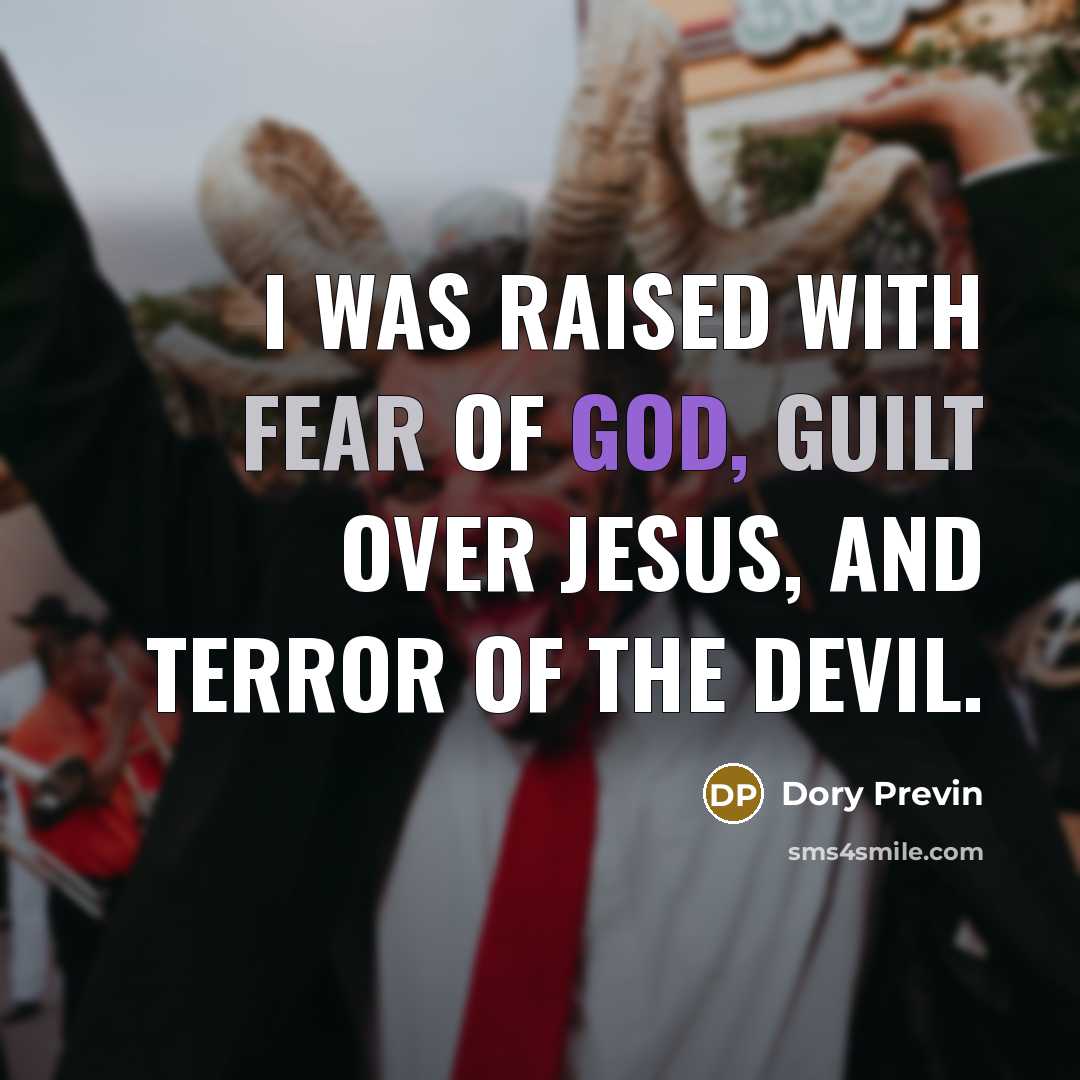 “I was raised with fear of God, guilt over Jesus, and terror of the Devil.” quote by Dory Previn