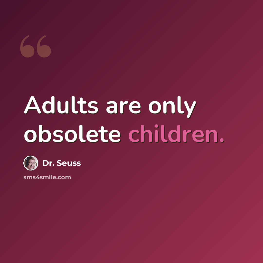 “Adults are only obsolete children.” quote by Dr. Seuss
