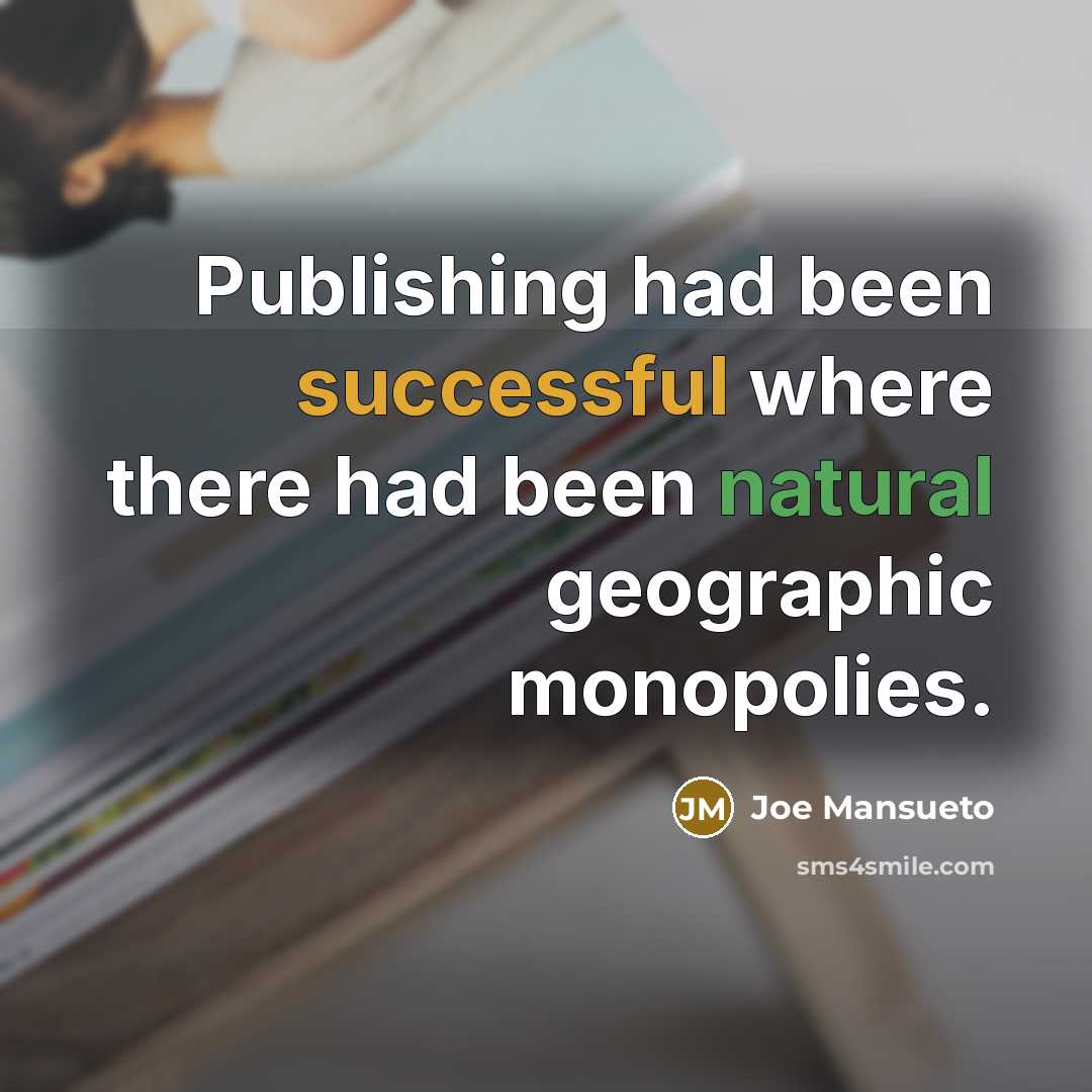 “Publishing had been successful where there had been natural geographic monopolies.” quote by Joe Mansueto