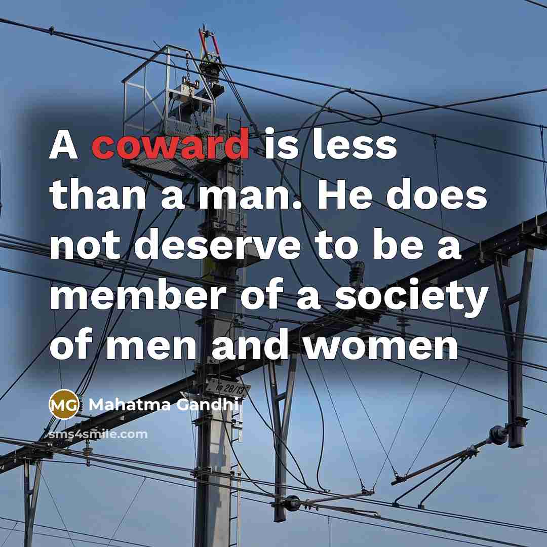 “A coward is less than a man. He does not deserve to be a member of a society of men and women” quote by Mahatma Gandhi