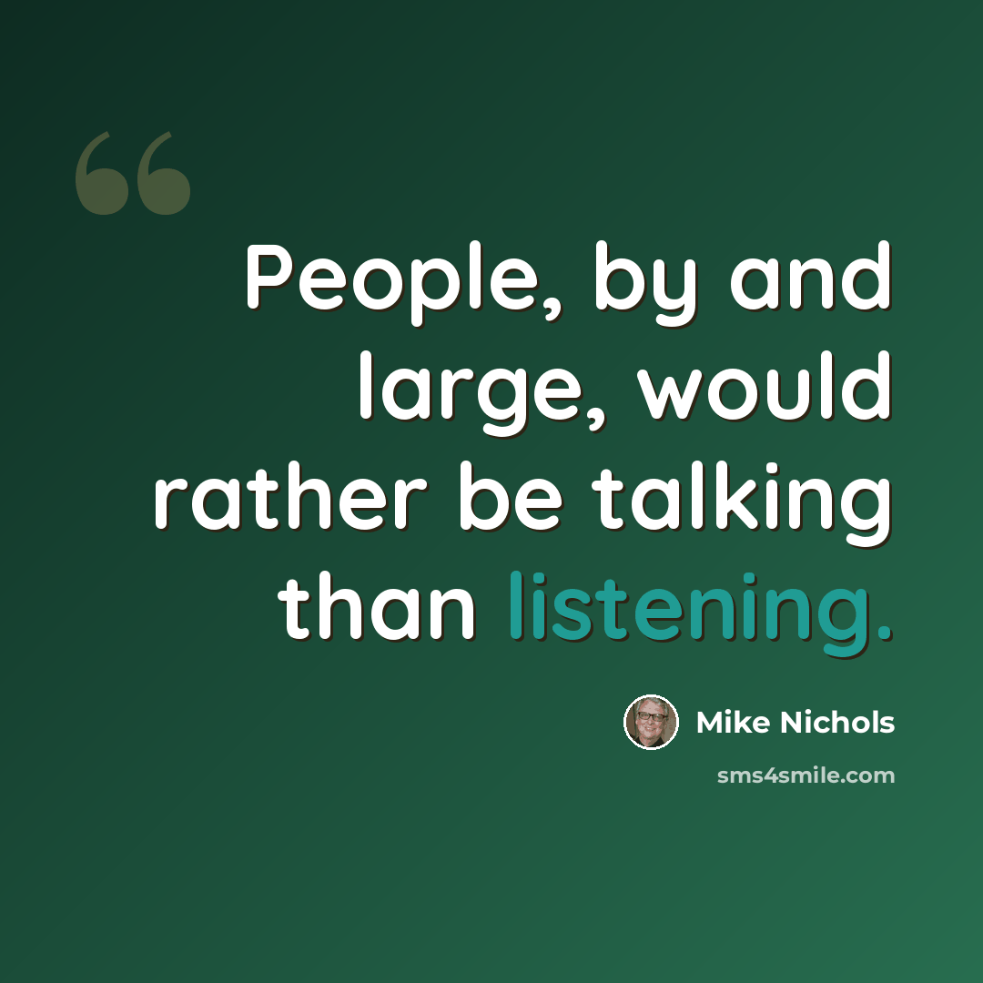 “People, by and large, would rather be talking than listening.” quote by Mike Nichols