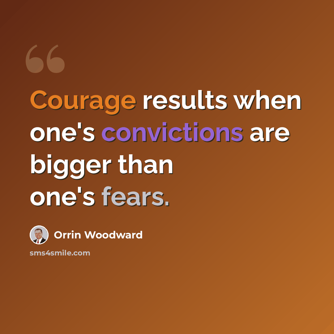 “Courage results when one's convictions are bigger than one's fears.” quote by Orrin Woodward