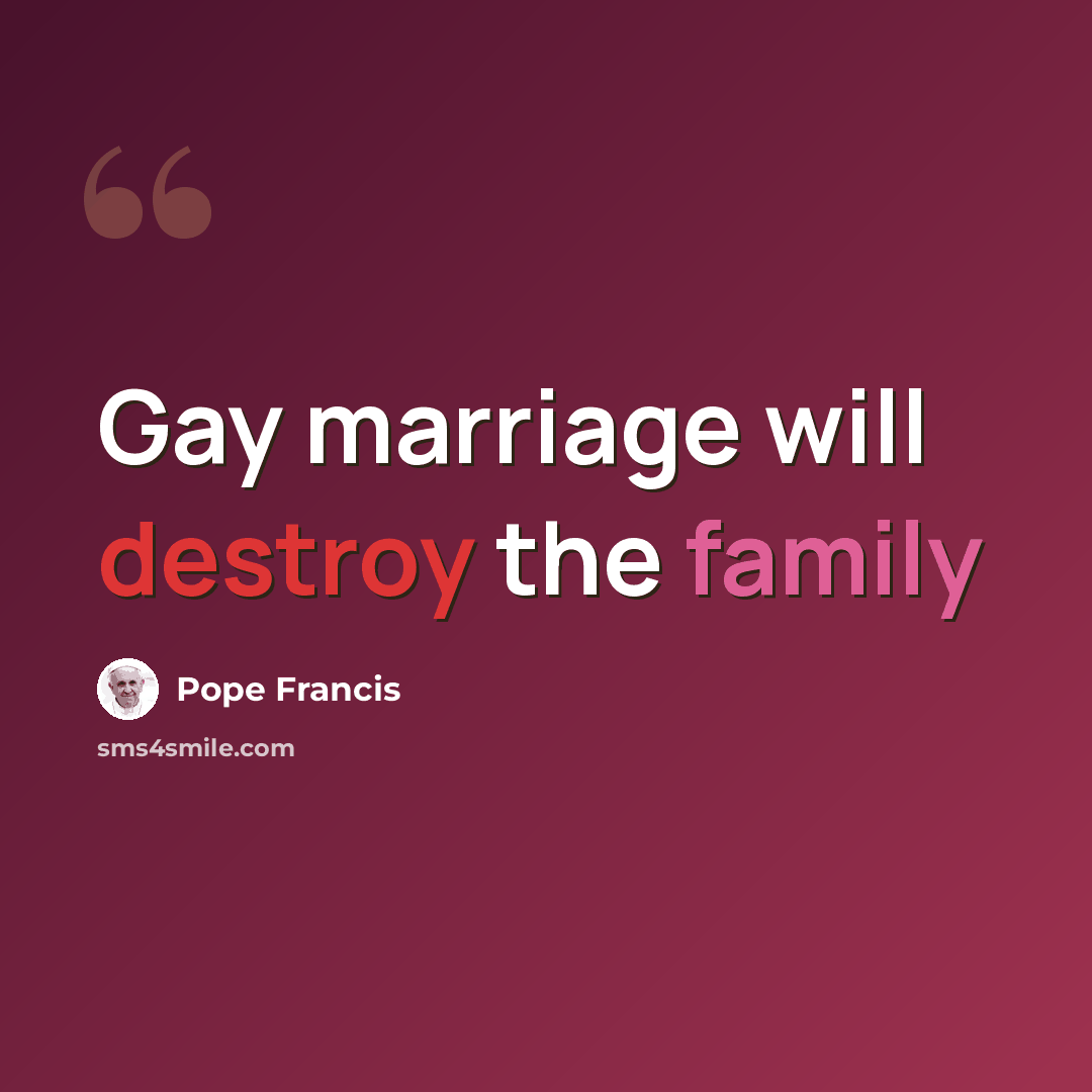 “Gay marriage will destroy the family” quote by Pope Francis