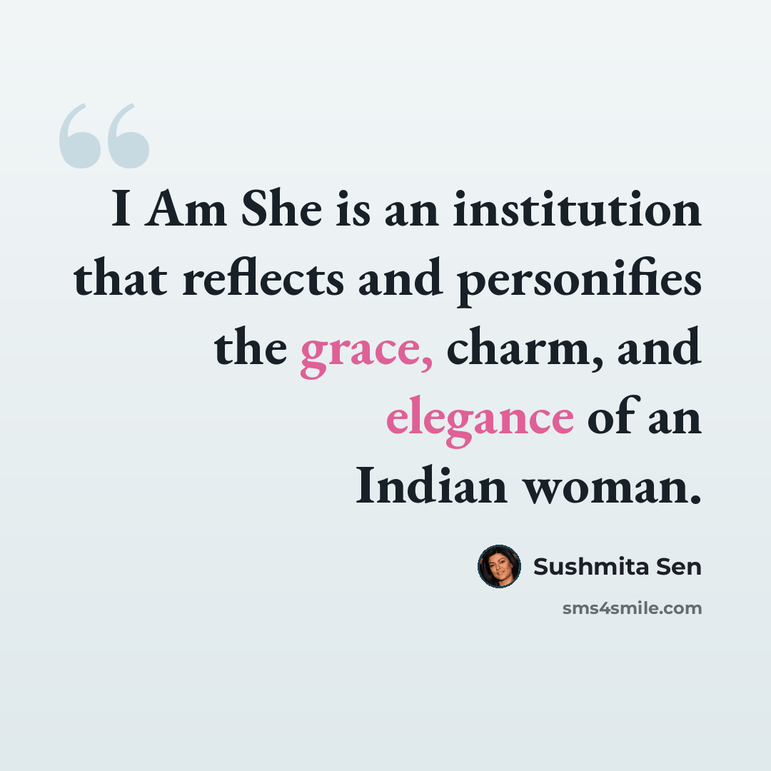 “I Am She is an institution that reflects and personifies the grace, charm, and elegance of an Indian woman.” quote by Sushmita Sen
