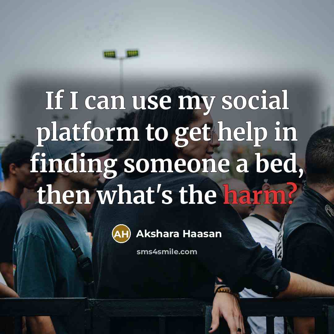 “If I can use my social platform to get help in finding someone a bed, then what's the harm?” quote by Akshara Haasan