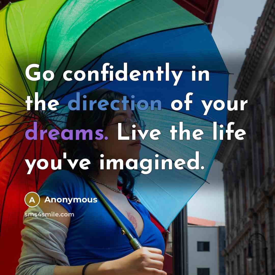 “Go confidently in the direction of your dreams. Live the life you've imagined.” quote by Anonymous