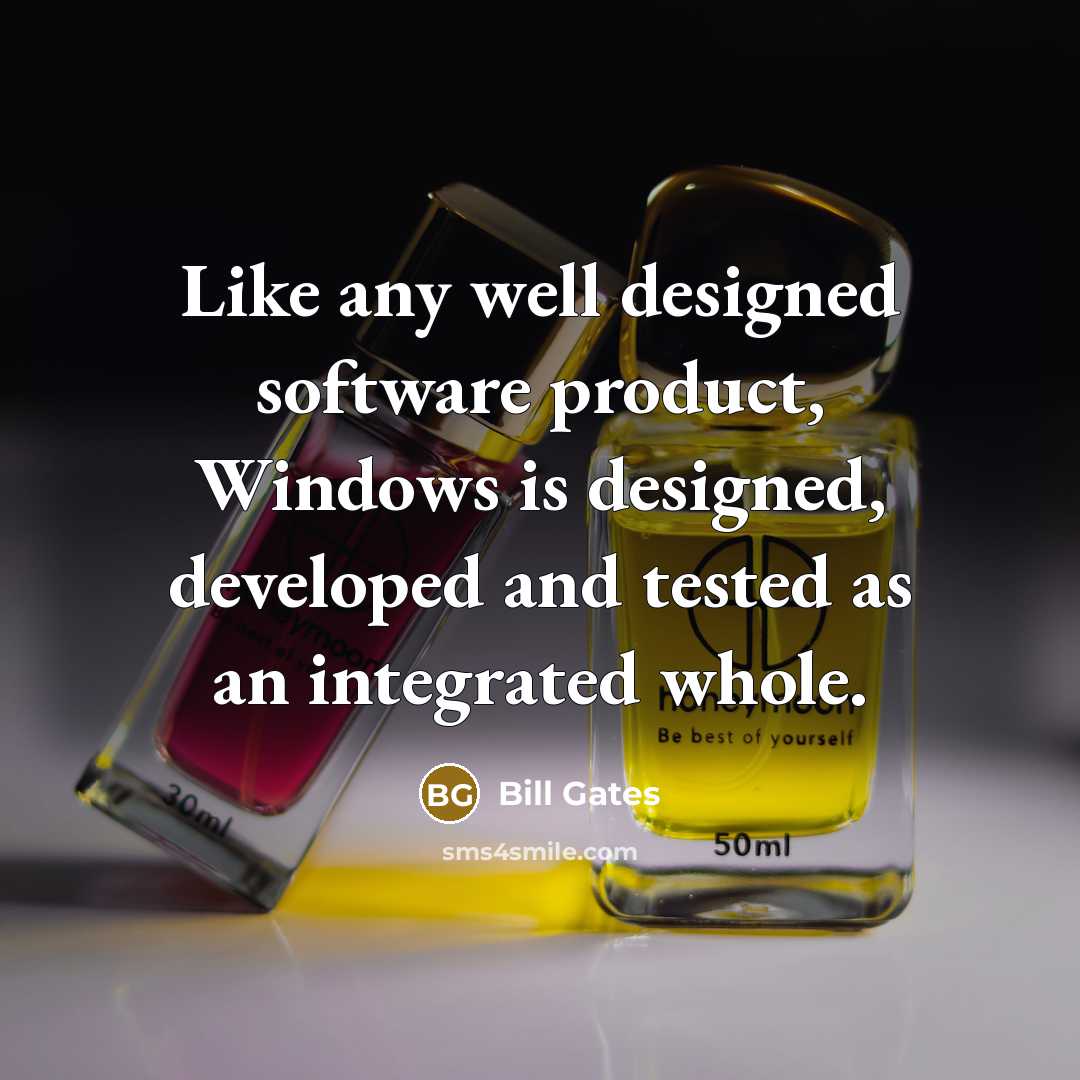 “Like any well designed software product, Windows is designed, developed and tested as an integrated whole.” quote by Bill Gates