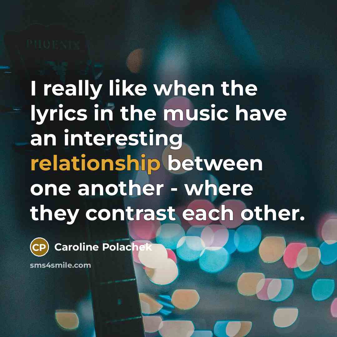“I really like when the lyrics in the music have an interesting relationship between one another - where they contrast each other.” quote by Caroline Polachek