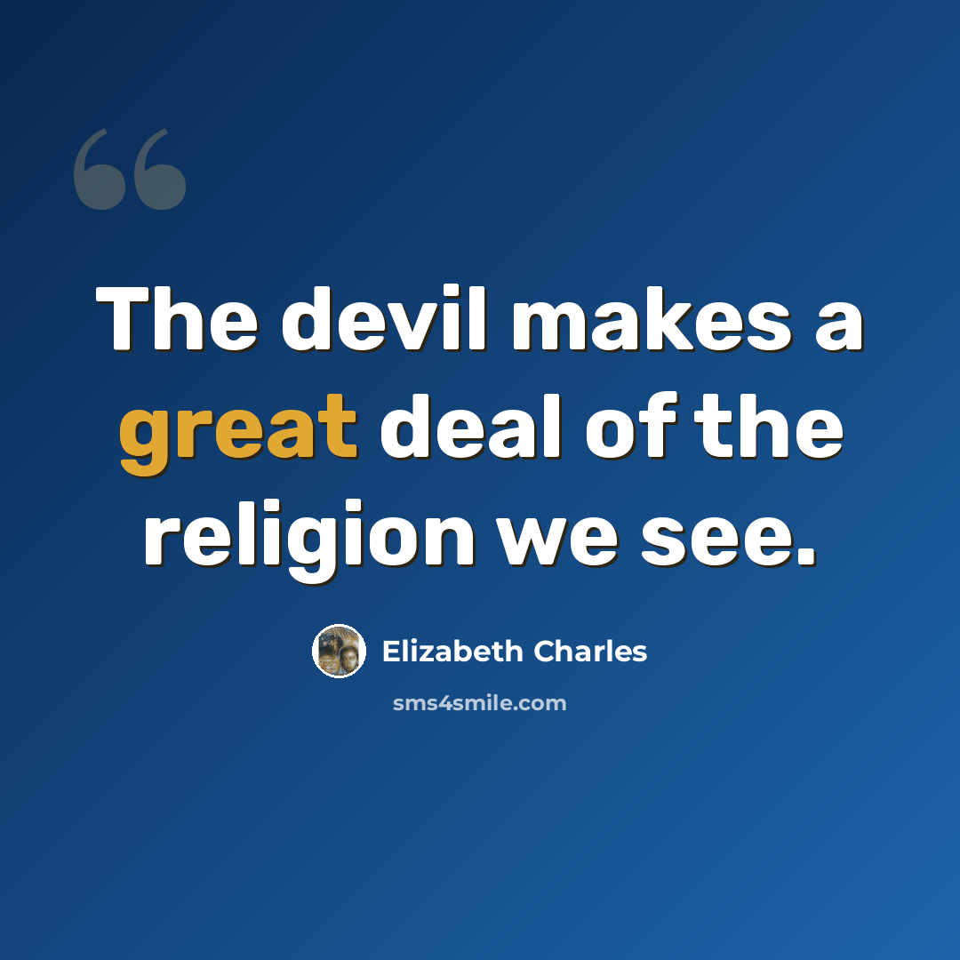“The devil makes a great deal of the religion we see.” quote by Elizabeth Charles