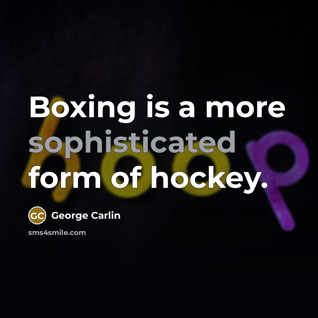 “Boxing is a more sophisticated form of hockey.” quote by George Carlin