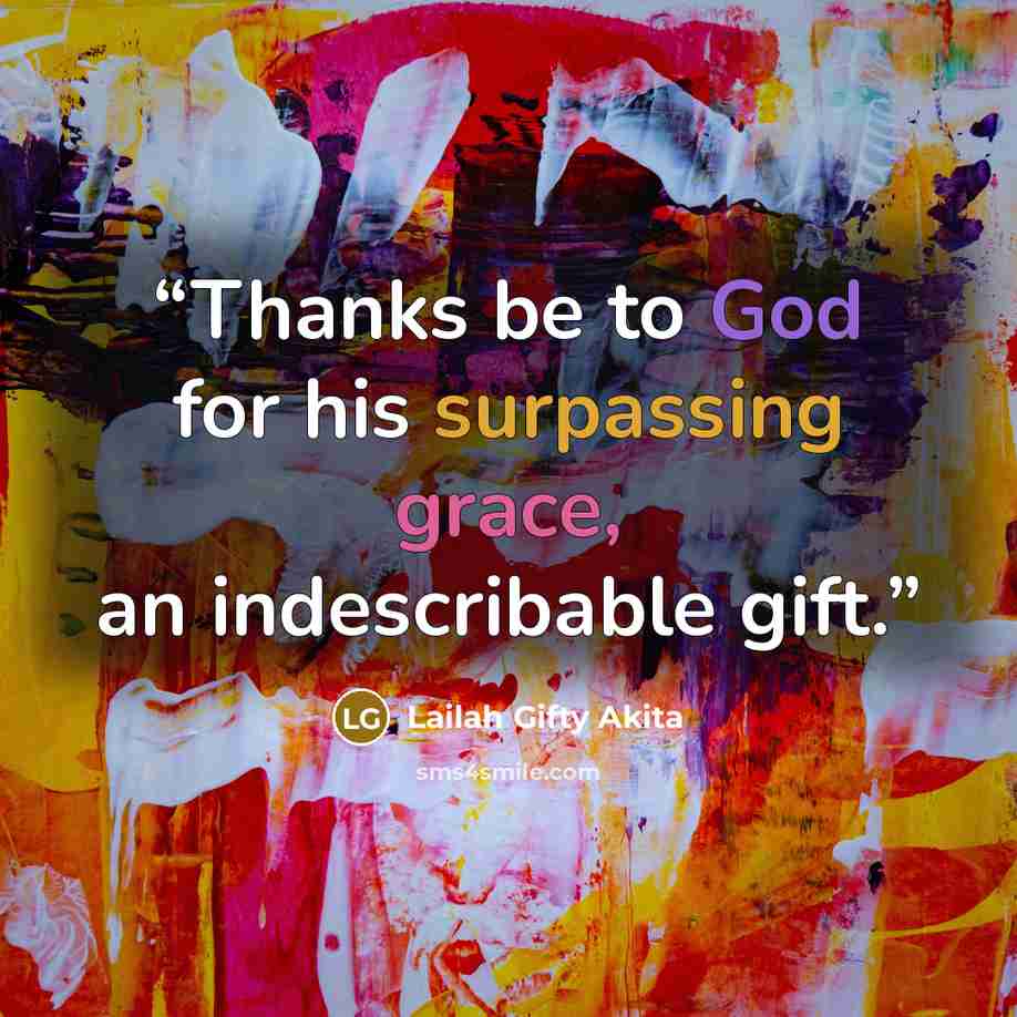 “Thanks be to God for his surpassing grace, an indescribable gift.” quote by Lailah Gifty Akita